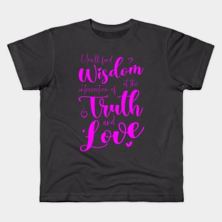 You’ll find wisdom at the intersection of truth and love Kids T-Shirt